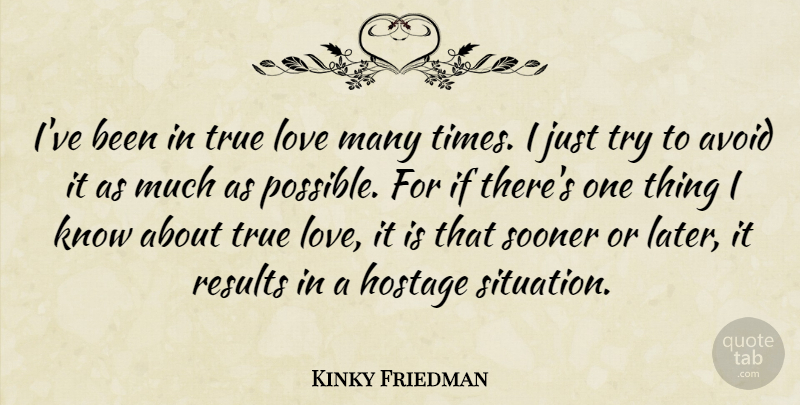 Kinky Friedman Quote About Trying, Results, Situation: Ive Been In True Love...