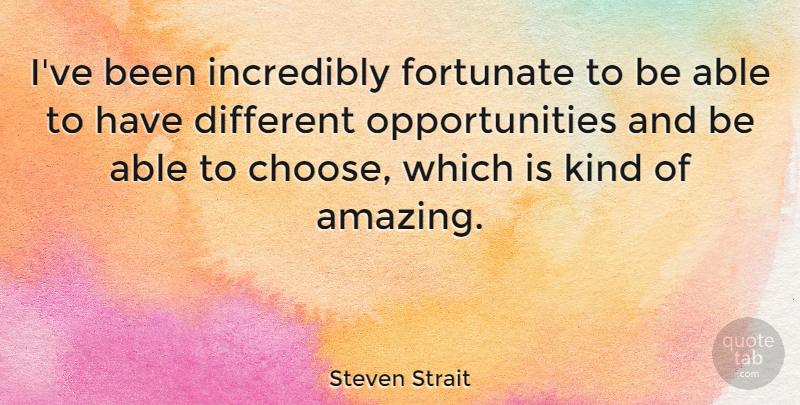 Steven Strait Quote About Amazing, Incredibly: Ive Been Incredibly Fortunate To...