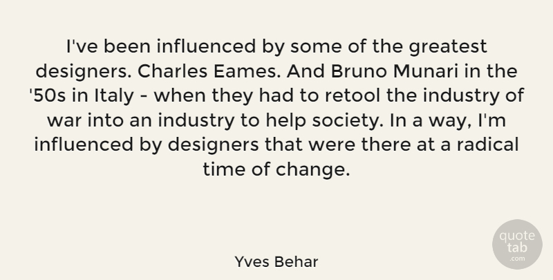 Yves Behar Quote About Change, Charles, Designers, Greatest, Help: Ive Been Influenced By Some...