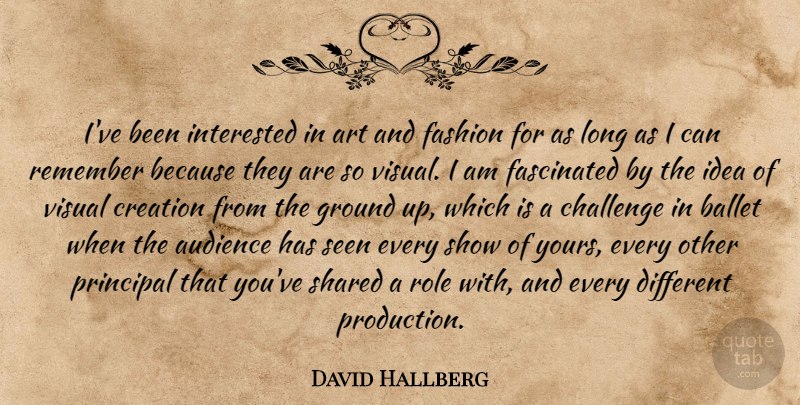David Hallberg Quote About Art, Audience, Ballet, Creation, Fascinated: Ive Been Interested In Art...