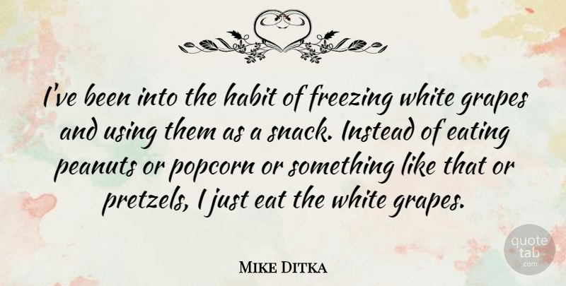 Mike Ditka Quote About Sports, Ice Cream, Snacks: Ive Been Into The Habit...