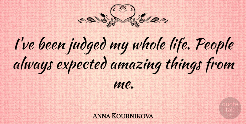 Anna Kournikova Quote About People, Whole Life, Expected: Ive Been Judged My Whole...