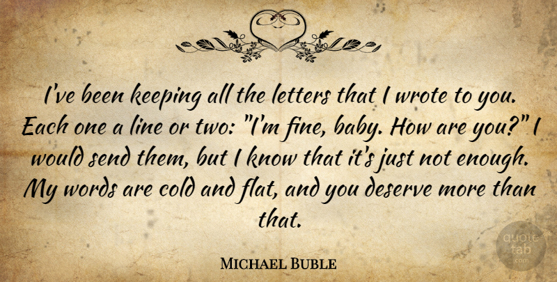 Michael Buble Quote About Babies, Cold, Deserve, Keeping, Letters: Ive Been Keeping All The...