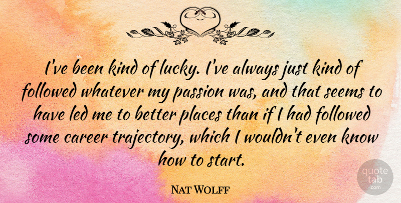 Nat Wolff Quote About Passion, Careers, Lucky: Ive Been Kind Of Lucky...