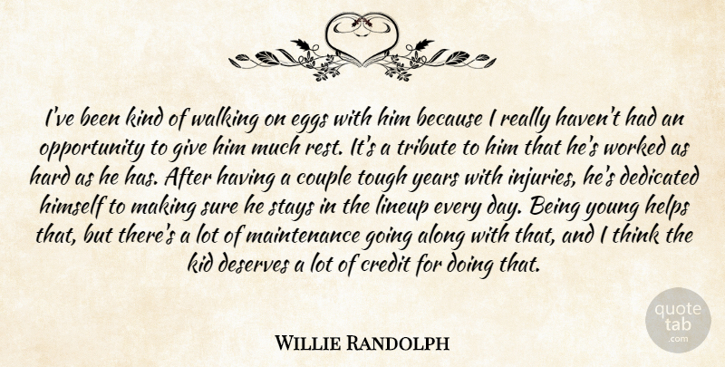 Willie Randolph Quote About Along, Couple, Credit, Dedicated, Deserves: Ive Been Kind Of Walking...