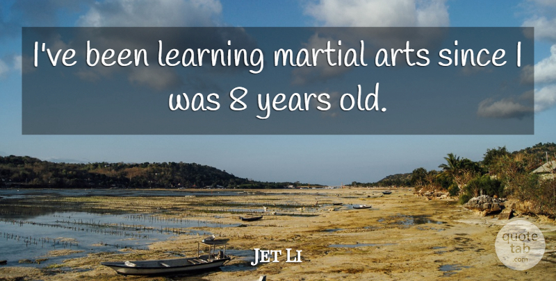 Jet Li Quote About Art, Years, Martial Arts: Ive Been Learning Martial Arts...