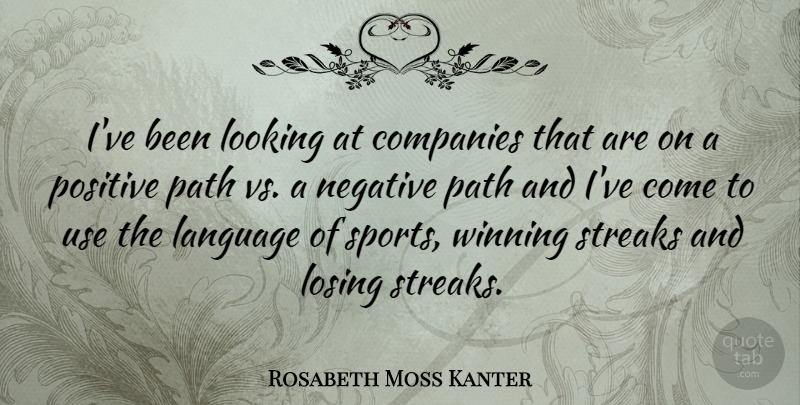 Rosabeth Moss Kanter Quote About Positive, Sports, Winning: Ive Been Looking At Companies...