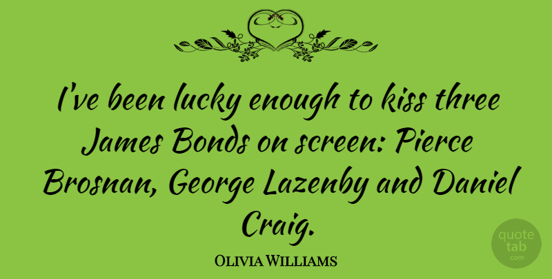 Olivia Williams Quote About Kissing, Three, Lucky: Ive Been Lucky Enough To...