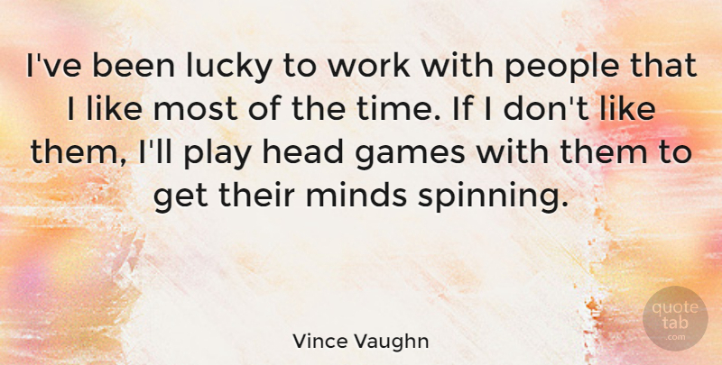 Vince Vaughn Quote About Games, Play, People: Ive Been Lucky To Work...