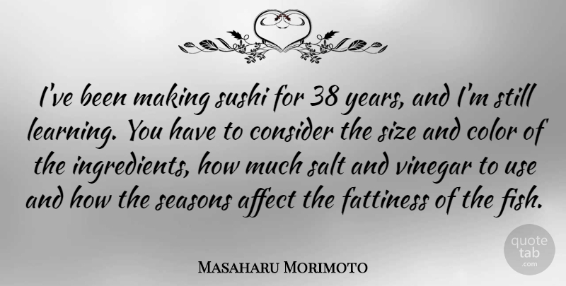 Masaharu Morimoto Quote About Color, Years, Sushi: Ive Been Making Sushi For...