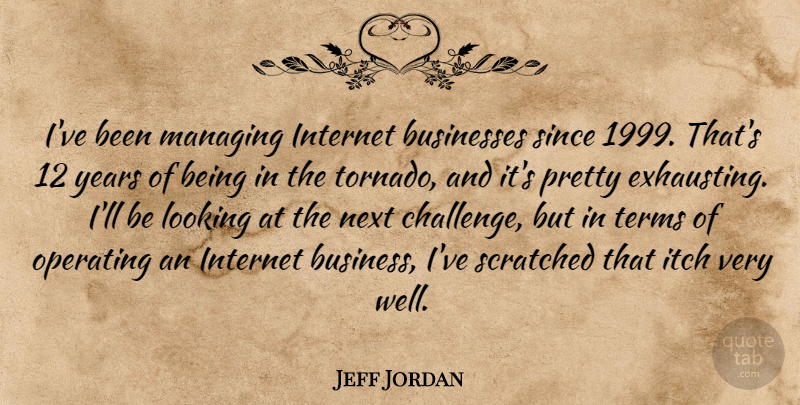 Jeff Jordan Quote About Business, Businesses, Internet, Itch, Looking: Ive Been Managing Internet Businesses...
