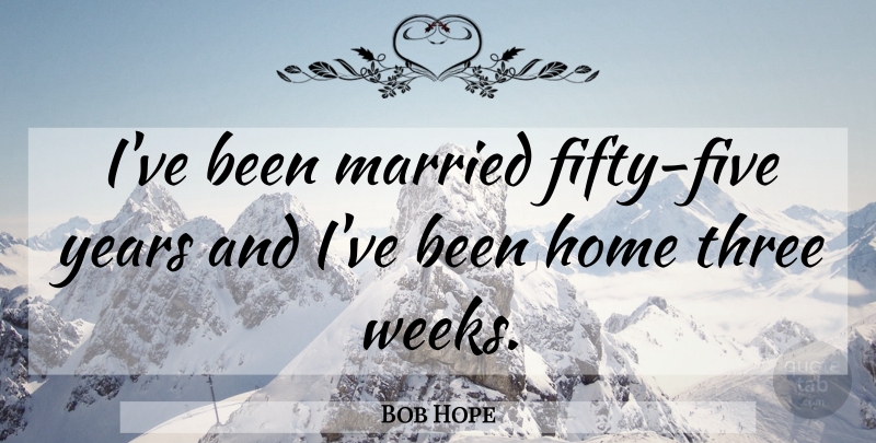 Bob Hope Quote About Marriage, Home, Years: Ive Been Married Fifty Five...