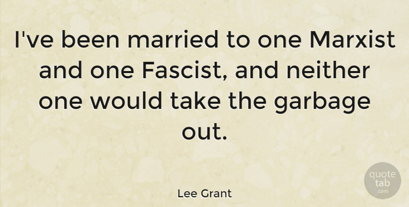 Lee Grant Quote About Memorable, Garbage, Married: Ive Been Married To One...