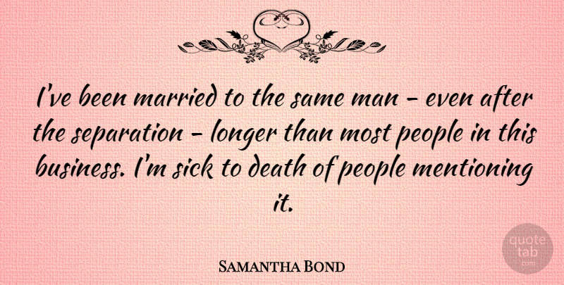 Samantha Bond Quote About Men, Sick, People: Ive Been Married To The...