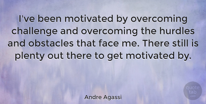 Andre Agassi Quote About Challenges, Faces, Overcoming: Ive Been Motivated By Overcoming...