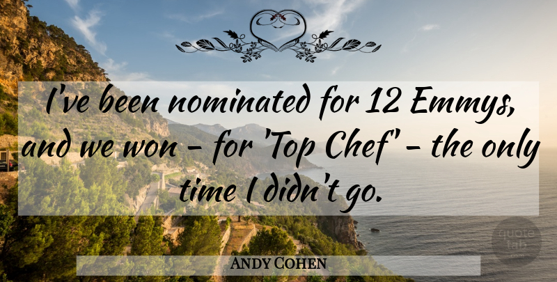 Andy Cohen Quote About Chef, Only Time, Emmys: Ive Been Nominated For 12...