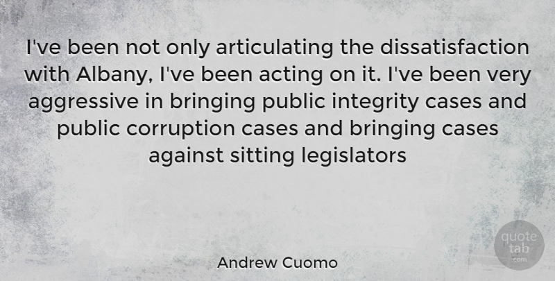 Andrew Cuomo Quote About Integrity, Acting, Sitting: Ive Been Not Only Articulating...