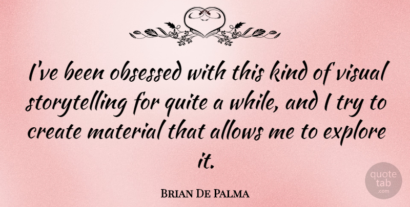Brian De Palma Quote About Trying, Kind, Obsession: Ive Been Obsessed With This...