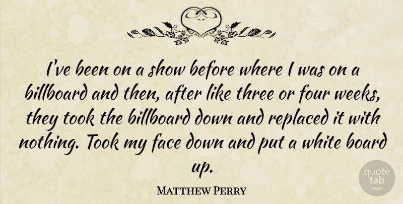 Matthew Perry Quote About White, Three, Four: Ive Been On A Show...