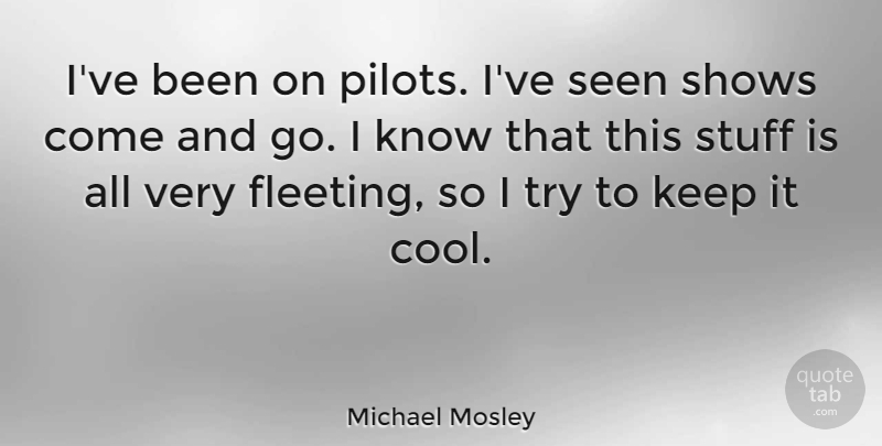 Michael Mosley Quote About Cool, Shows, Stuff: Ive Been On Pilots Ive...