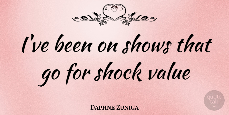 Daphne Zuniga Quote About Shock Value, Shock, Shows: Ive Been On Shows That...