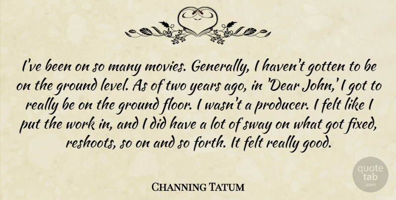 Channing Tatum Quote About Years, Two, Levels: Ive Been On So Many...