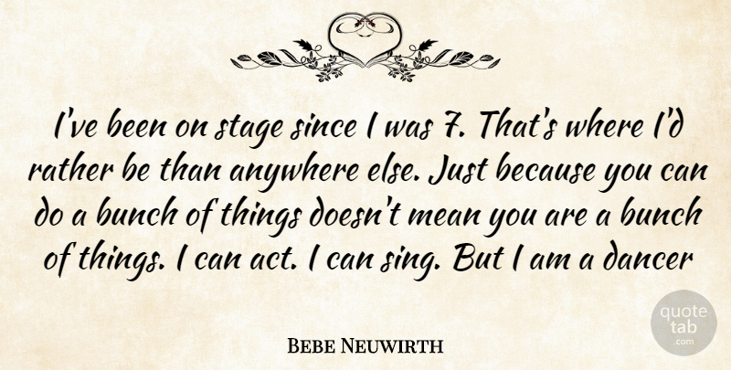 Bebe Neuwirth Quote About Mean, Dancer, Stage: Ive Been On Stage Since...