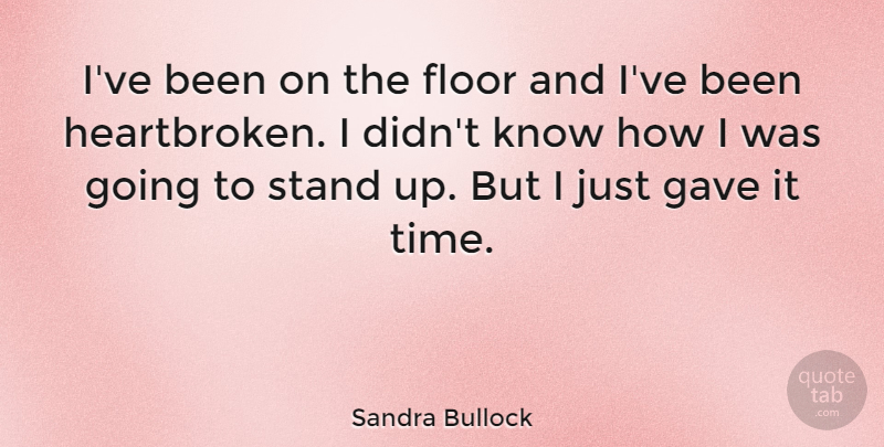 Sandra Bullock Quote About Heartbroken, Badass, Women: Ive Been On The Floor...
