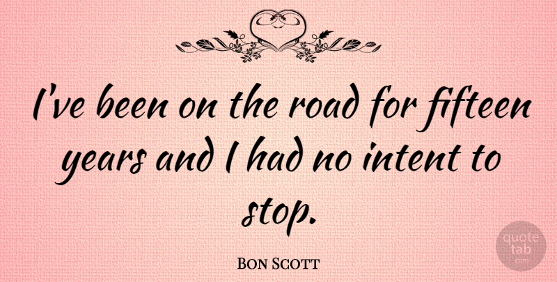 Bon Scott Quote About Years, Fifteen, Fifteen Years: Ive Been On The Road...