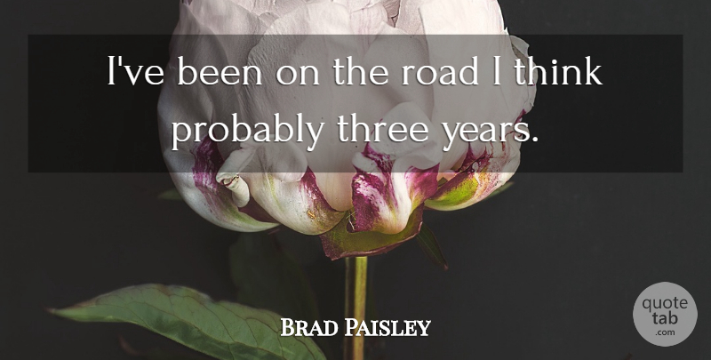 Brad Paisley Quote About Road, Three: Ive Been On The Road...