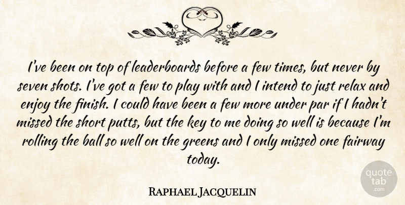 Raphael Jacquelin Quote About Ball, Enjoy, Few, Greens, Intend: Ive Been On Top Of...