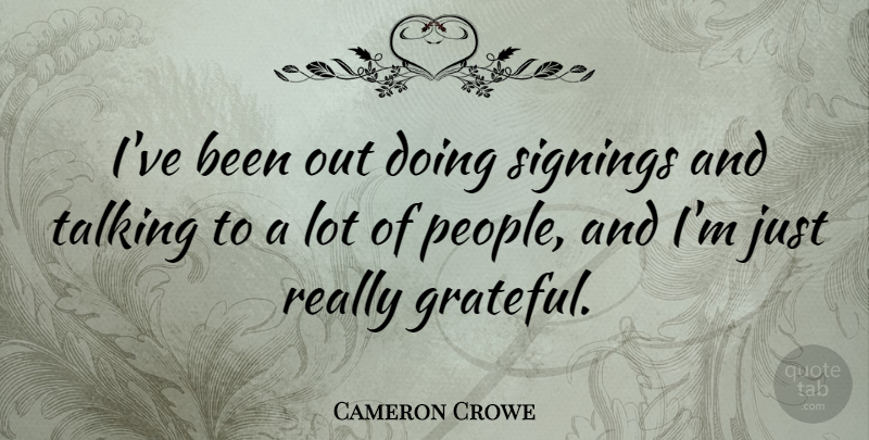 Cameron Crowe Quote About undefined: Ive Been Out Doing Signings...