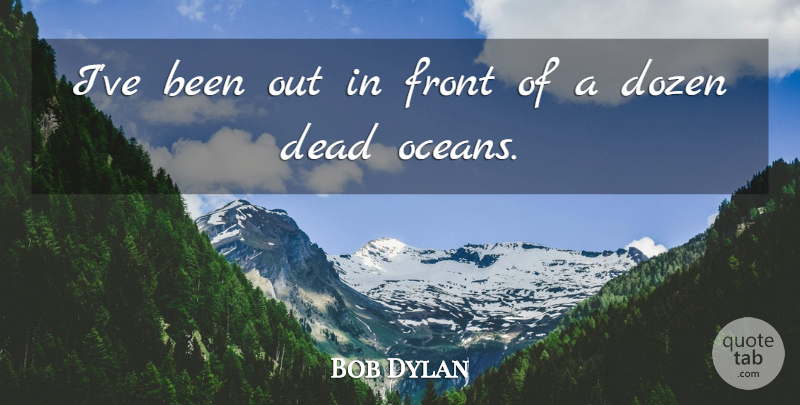 Bob Dylan Quote About Ocean, Dozen, Dense: Ive Been Out In Front...