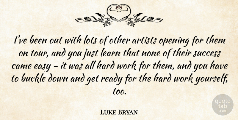 Luke Bryan Quote About Artists, Came, Easy, Hard, Lots: Ive Been Out With Lots...