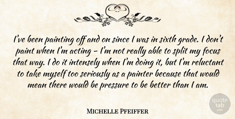 Michelle Pfeiffer Quote About Mean, Focus, Acting: Ive Been Painting Off And...