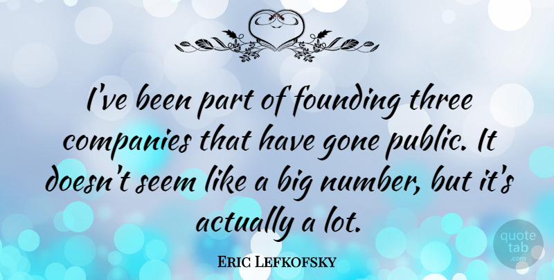 Eric Lefkofsky Quote About Numbers, Gone, Three: Ive Been Part Of Founding...