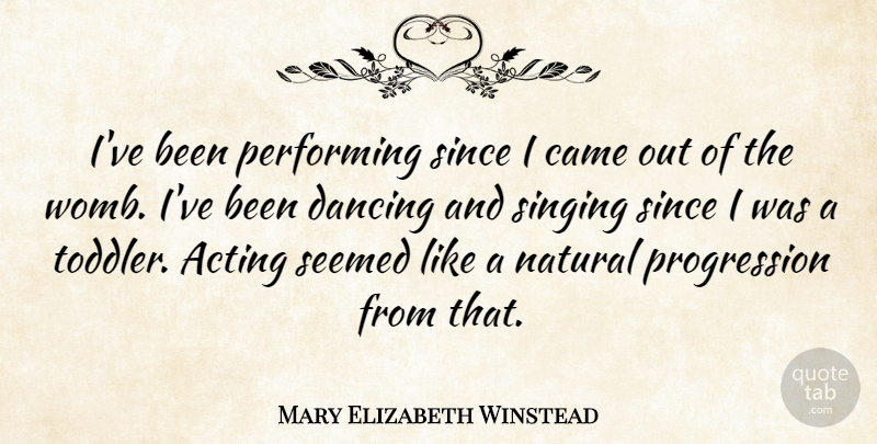 Mary Elizabeth Winstead Quote About Dancing, Singing, Acting: Ive Been Performing Since I...