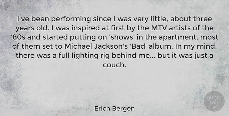 Erich Bergen Quote About Behind, Full, Lighting, Michael, Mtv: Ive Been Performing Since I...