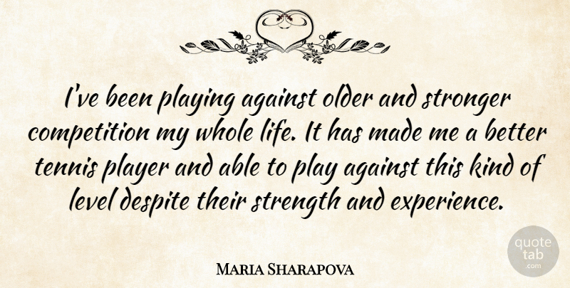 Maria Sharapova Quote About Player, Tennis, Competition: Ive Been Playing Against Older...
