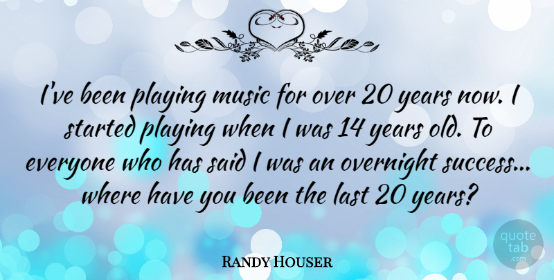 Randy Houser Quote About Music, Overnight, Playing, Success: Ive Been Playing Music For...