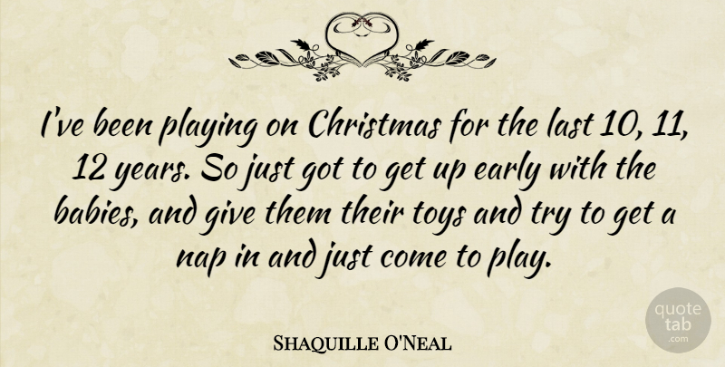 Shaquille O'Neal Quote About Christmas, Baby, Years: Ive Been Playing On Christmas...