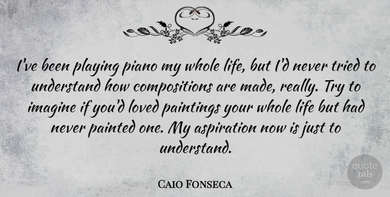 Caio Fonseca Quote About Piano, Trying, Painting: Ive Been Playing Piano My...