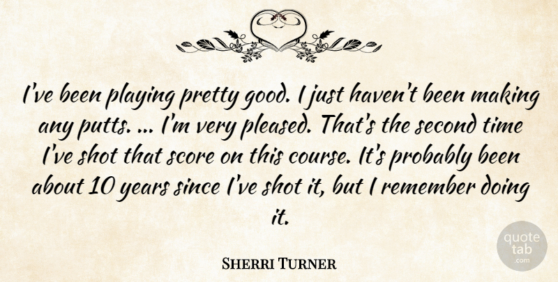 Sherri Turner Quote About Playing, Remember, Score, Second, Shot: Ive Been Playing Pretty Good...
