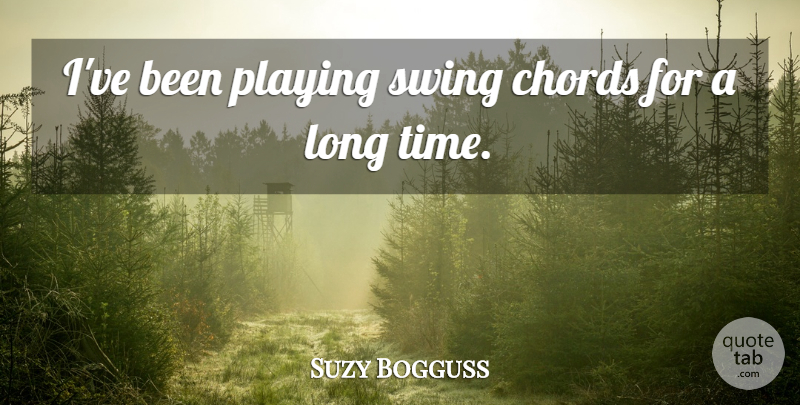 Suzy Bogguss Quote About Swings, Long, Chords: Ive Been Playing Swing Chords...