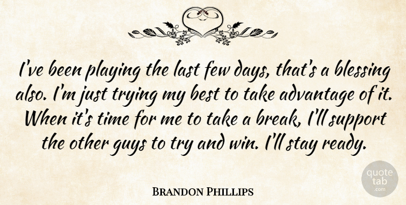 Brandon Phillips Quote About Advantage, Best, Blessing, Few, Guys: Ive Been Playing The Last...