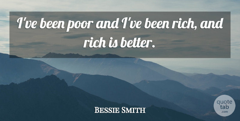 Bessie Smith Quote About Poor, Rich: Ive Been Poor And Ive...