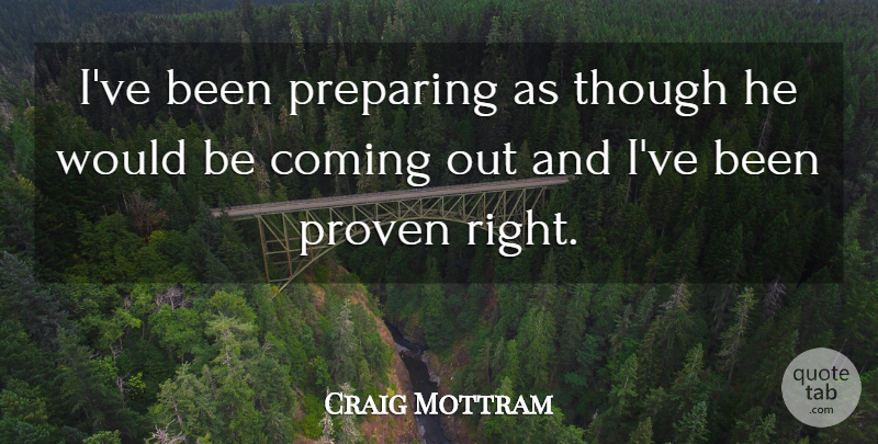 Craig Mottram Quote About Coming, Preparing, Proven, Though: Ive Been Preparing As Though...