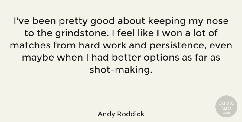 Andy Roddick Quote About Far, Good, Hard, Keeping, Matches: Ive Been Pretty Good About...