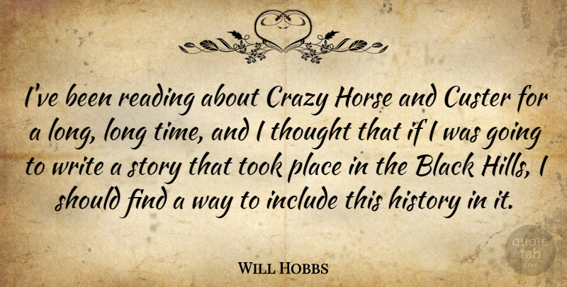Will Hobbs Quote About Black, Crazy, History, Horse, Include: Ive Been Reading About Crazy...