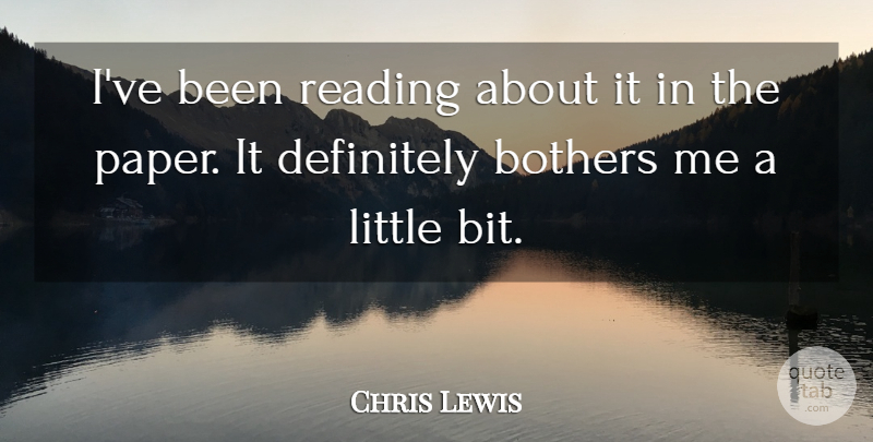 Chris Lewis Quote About Bothers, Definitely, Reading: Ive Been Reading About It...
